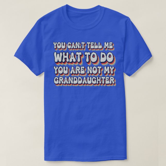 You Cant Tell Me What To Do You Are Not My Grandda T-Shirt (Design Front)