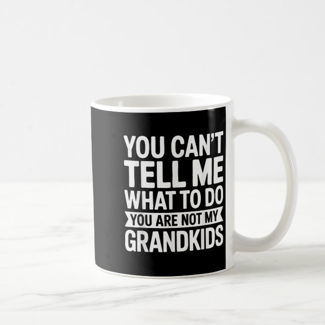 You Can't Tell Me What To Do You Are Not My Grandk Coffee Mug (Right)