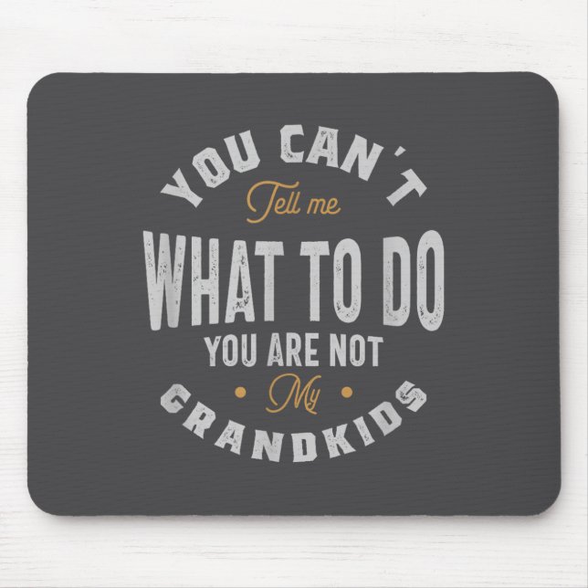 You Can't Tell Me What To Do You Are Not My Grandk Mouse Pad (Front)