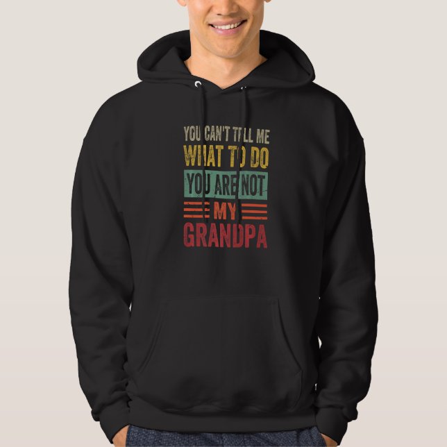 You Can't Tell Me What To Do You Are Not My Grandp Hoodie (Front)