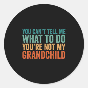You Cant Tell Me What To Do You Are Not My Granhil Classic Round Sticker