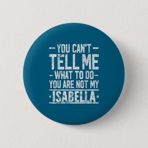 You Can't Tell Me What To Do You Are Not My Isabel 6 Cm Round Badge