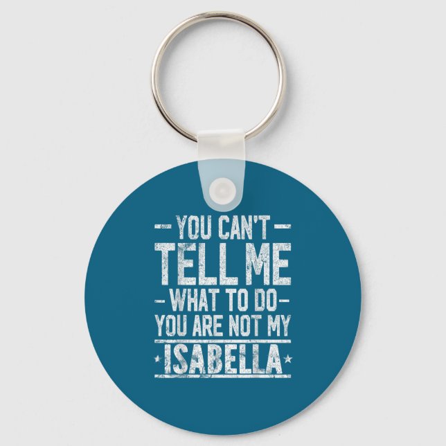 You Can't Tell Me What To Do You Are Not My Isabel Key Ring (Front)