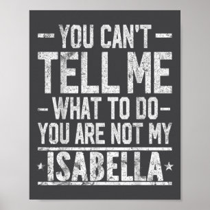 You Can't Tell Me What To Do You Are Not My Isabel Poster