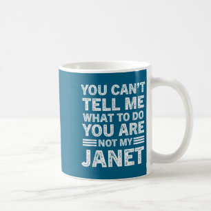 You Can't Tell Me What To Do You Are Not My Janet  Coffee Mug