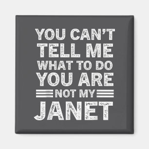 You Can't Tell Me What To Do You Are Not My Janet Magnet