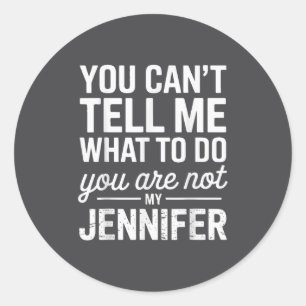 You Can't Tell Me What To Do You Are Not My Jennif Classic Round Sticker