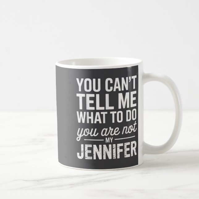 You Can't Tell Me What To Do You Are Not My Jennif Coffee Mug (Right)