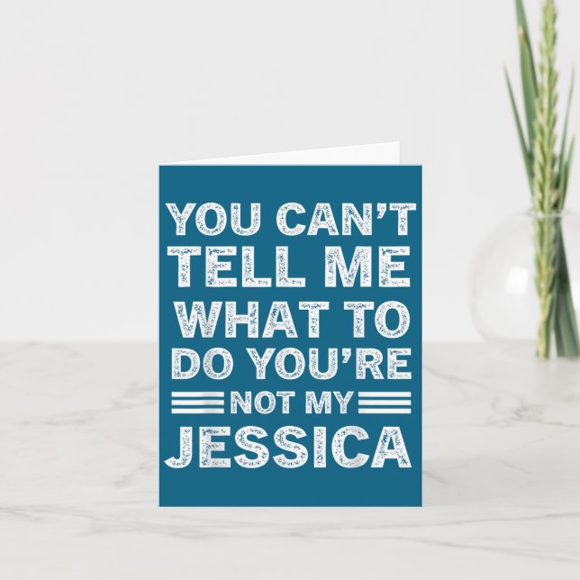 You Can't Tell Me What To Do You Are Not My Jessic Card (Front)