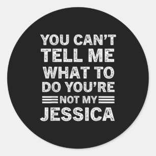 You Can't Tell Me What To Do You Are Not My Jessic Classic Round Sticker