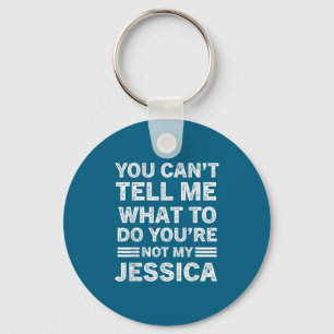 You Can't Tell Me What To Do You Are Not My Jessic Key Ring