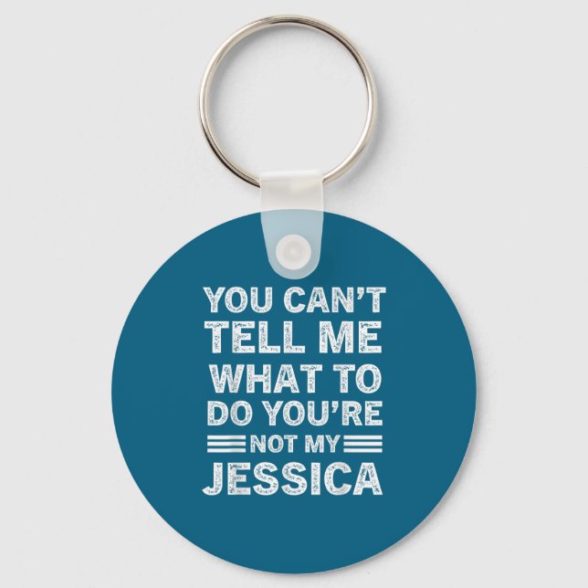 You Can't Tell Me What To Do You Are Not My Jessic Key Ring (Front)