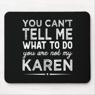 You Can't Tell Me What To Do You Are Not My Karen Mouse Pad