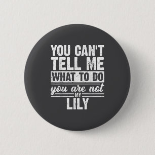 You Can't Tell Me What To Do You Are Not My Lily F 6 Cm Round Badge