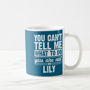 You Can't Tell Me What To Do You Are Not My Lily F Coffee Mug