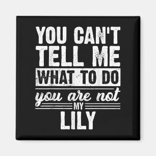 You Can't Tell Me What To Do You Are Not My Lily F Magnet