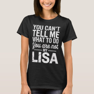 You Can't Tell Me What To Do You Are Not My Lisa  T-Shirt