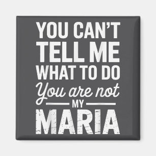 You Can't Tell Me What To Do You Are Not My Maria Magnet