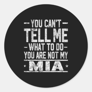 You Can't Tell Me What To Do You Are Not My Mia  Classic Round Sticker