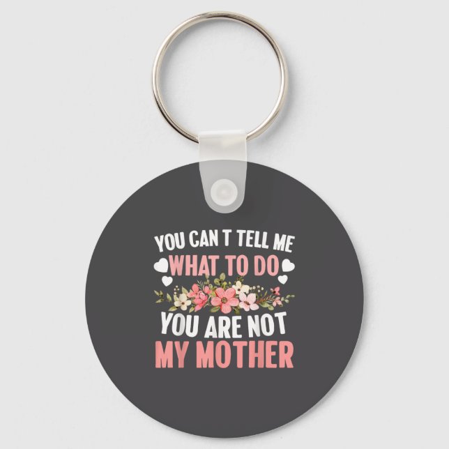 You Can't Tell Me What To Do You Are Not My Mother Key Ring (Front)
