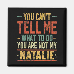 You Can't Tell Me What To Do You Are Not My Natali Magnet