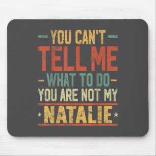 You Can't Tell Me What To Do You Are Not My Natali Mouse Pad