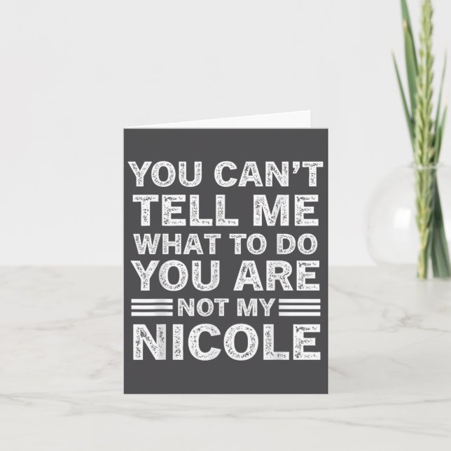 You Can't Tell Me What To Do You Are Not My Nicole Card (Front)