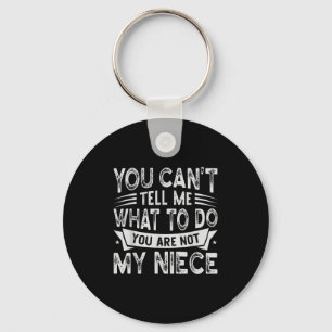 You Can't Tell Me What To Do You Are Not My Niece  Key Ring