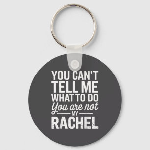 You Can't Tell Me What To Do You Are Not My Rachel Key Ring