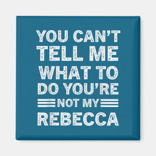 You Can't Tell Me What To Do You Are Not My Rebecc Magnet
