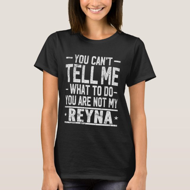 You Can't Tell Me What to Do You are Not My Reyna  T-Shirt (Front)