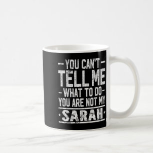You Can't Tell Me What To Do You Are Not My Sarah  Coffee Mug