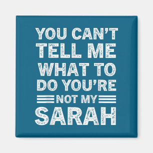 You Can't Tell Me What To Do You Are Not My Sarah Magnet