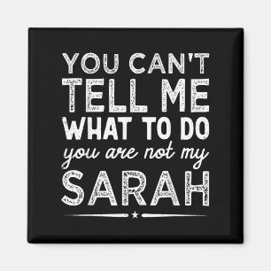 You Can't Tell Me What To Do You Are Not My Sarah Magnet