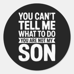 You Can't Tell Me What To Do You Are Not My Son Sh Classic Round Sticker