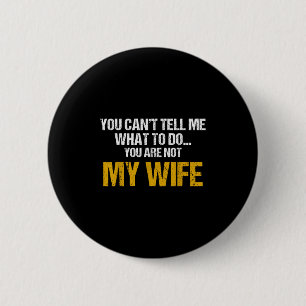 You Can't Tell Me What To Do You Are Not My Wife S 6 Cm Round Badge