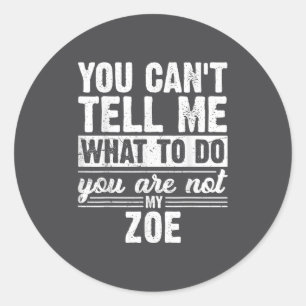 You Can't Tell Me What To Do You Are Not My Zoe Fu Classic Round Sticker