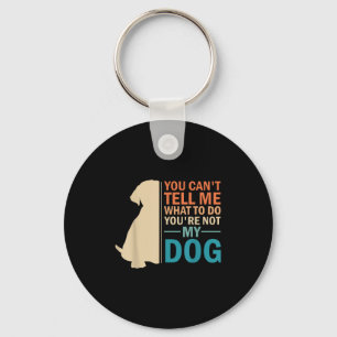 You Can't Tell Me What To Do You re Not My Dog - D Key Ring