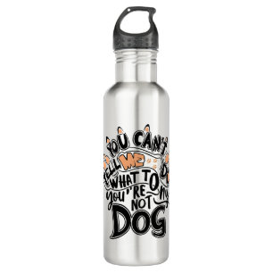You Can't Tell Me What To Do You 'Re Not My Dog Fu 710 Ml Water Bottle