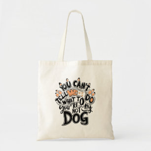 You Can't Tell Me What To Do You 'Re Not My Dog Fu Tote Bag