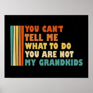 You Can't Tell Me What To Do You're Not Grandkids Poster