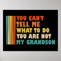You Can't Tell Me What To Do You're Not Grandson