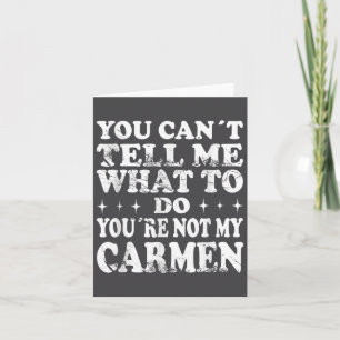 You Can't Tell Me What To Do You're Not My Carmen  Card