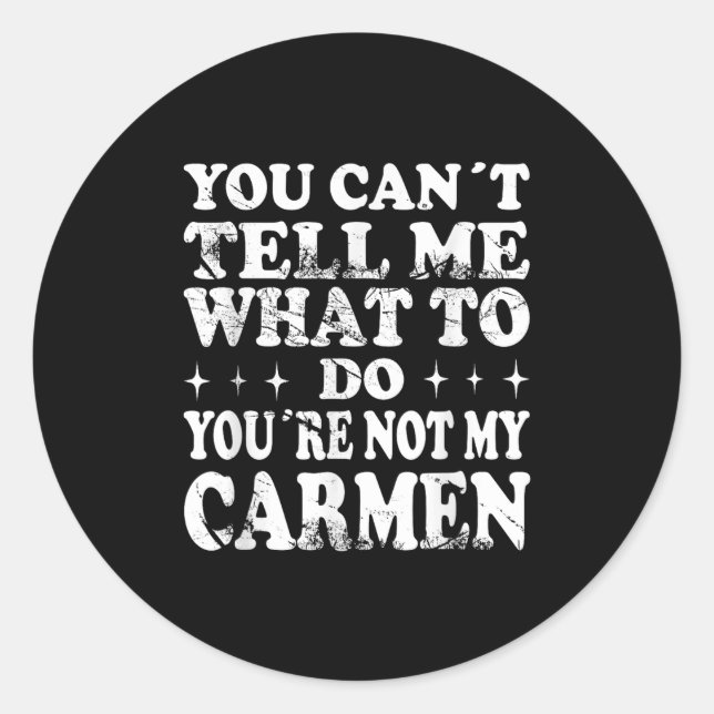 You Can't Tell Me What To Do You're Not My Carmen  Classic Round Sticker (Front)