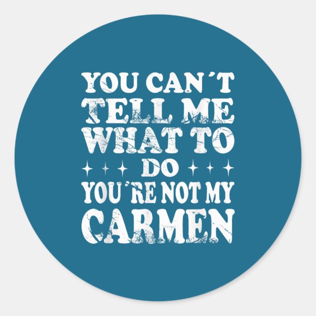 You Can't Tell Me What To Do You're Not My Carmen  Classic Round Sticker (Front)
