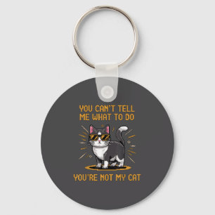 You Can't Tell Me What To Do You're Not My Cat For Key Ring