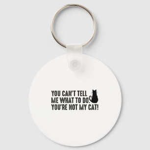 You Can't Tell Me What To Do You're Not My Cat Fun Key Ring