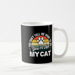 You Can't Tell Me What To Do You're Not My Cat Hum Coffee Mug