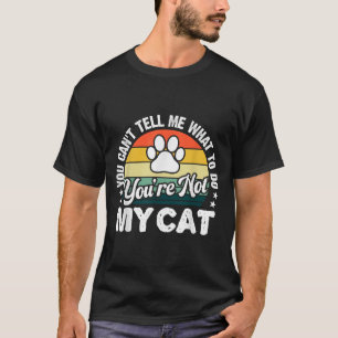 You Can't Tell Me What To Do You're Not My Cat Hum T-Shirt