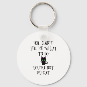 You Can't Tell Me What To Do You're Not My Cat Kit Key Ring